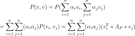                    ∑n      ∑n
          P(v,v) = P (  αivi,   αjvj)
                     i=1     j=1
  ∑n ∑n                ∑n ∑n        T
=       (αiαj)P(vi,vj) =      (αiαj)(vi ∗ AP ∗vj)
  i=1 j=1               i=1 j=1
