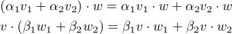 (α v + α v )⋅w = α v ⋅w + α v ⋅w
  1 1   2 2       1 1      2 2
v ⋅(β1w1 + β2w2) = β1v ⋅w1 + β2v⋅w2
     