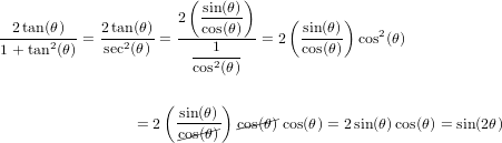                        (      )
                     2  sin(𝜃)      (      )
-2tan(𝜃)--= 2tan(𝜃)= ---cos(𝜃)- = 2  sin(𝜃)  cos2(𝜃)
1+ tan2(𝜃)   sec2(𝜃)     ---1--        cos(𝜃)
                       cos2(𝜃)

                    ( sin(𝜃))
                = 2  --//--  /c/o/s(𝜃) cos(𝜃) = 2sin(𝜃)cos(𝜃) = sin(2𝜃)
                     /cos(𝜃)
     